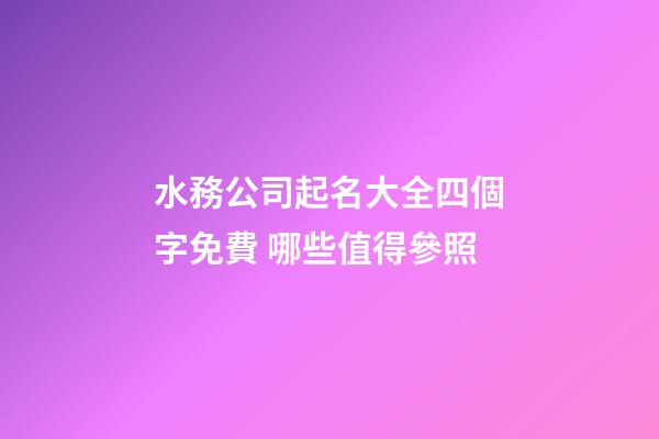 水務公司起名大全四個字免費 哪些值得參照-第1張-公司起名-玄機派